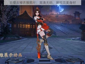 云缨去掉衣服图片：高清无码，展现完美身材