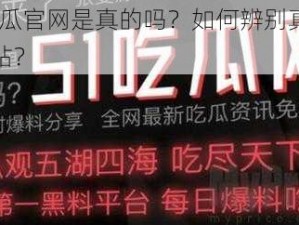 51 吃瓜官网是真的吗？如何辨别真假吃瓜网站？