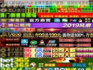 全球最大成人网站Pornhub 被曝泄露用户数据，该网站或面临关停风险