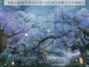 《倩女幽魂手游2021年12月28日宝箱口令大揭秘》