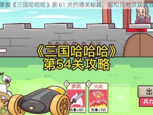 掌握《三国哈哈哈》第 61 关的通关秘籍，轻松应对游戏挑战