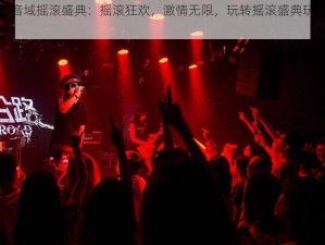 绝对音域摇滚盛典：摇滚狂欢，激情无限，玩转摇滚盛典玩法介绍