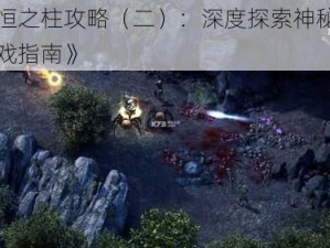 《永恒之柱攻略（二）：深度探索神秘大陆的游戏指南》