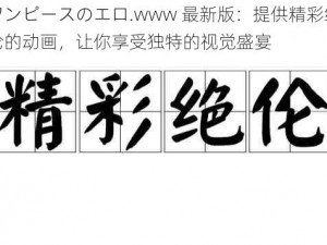 ワンピースのエロ.www 最新版：提供精彩绝伦的动画，让你享受独特的视觉盛宴