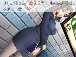 电车之狼 3是一款极具争议性的成人游戏，不建议下载