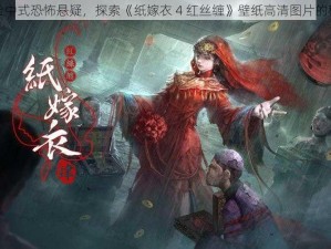 体验中式恐怖悬疑，探索《纸嫁衣 4 红丝缠》壁纸高清图片的秘密