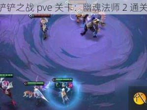 《金铲铲之战 pve 关卡：幽魂法师 2 通关攻略》