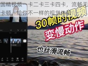 国精视频一卡二卡三卡四卡，流畅无卡顿，给你不一样的视觉体验