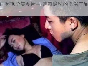 张柏芝门照艳全集图片——泄露隐私的低俗产品，坚决抵制