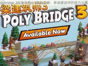 Polybridge 2斜度吊桥4-3挑战攻略：桥梁建造师的技巧与策略