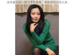 汤芳最大胆人体艺术写真集，极致展现女性之美