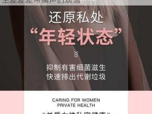 女性必备私密护理产品，让你告别女生和男生差差差带痛声的烦恼