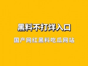 国产网红黑料吃瓜网站地址：网红八卦聚集地，海量私密视频免费看