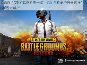 腾讯PUBG手游适配机型一览：你的手机能否流畅运行PUBG手游大解析