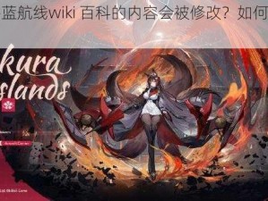 为什么碧蓝航线wiki 百科的内容会被修改？如何避免这种情况？