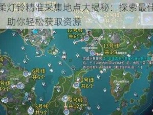 原神柔灯铃精准采集地点大揭秘：探索最佳采集位置，助你轻松获取资源