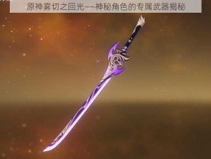 原神雾切之回光——神秘角色的专属武器揭秘