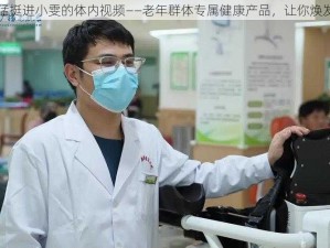 老头猛挺进小雯的体内视频——老年群体专属健康产品，让你焕发活力