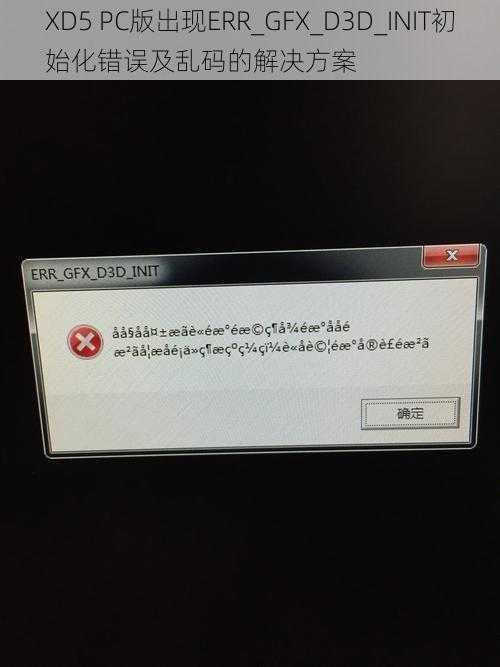 XD5 PC版出现ERR_GFX_D3D_INIT初始化错误及乱码的解决方案