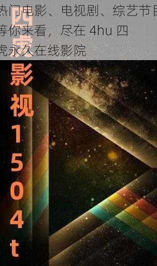 热门电影、电视剧、综艺节目等你来看，尽在 4hu 四虎永久在线影院