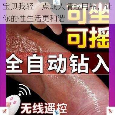 宝贝我轻一点成人情趣用品，让你的性生活更和谐