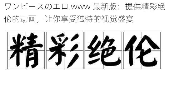 ワンピースのエロ.www 最新版：提供精彩绝伦的动画，让你享受独特的视觉盛宴