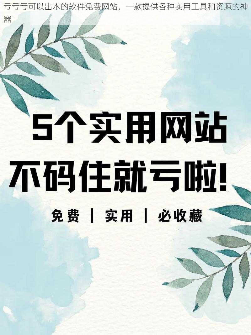 亏亏亏可以出水的软件免费网站，一款提供各种实用工具和资源的神器