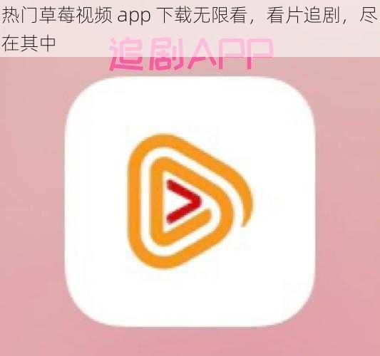 热门草莓视频 app 下载无限看，看片追剧，尽在其中