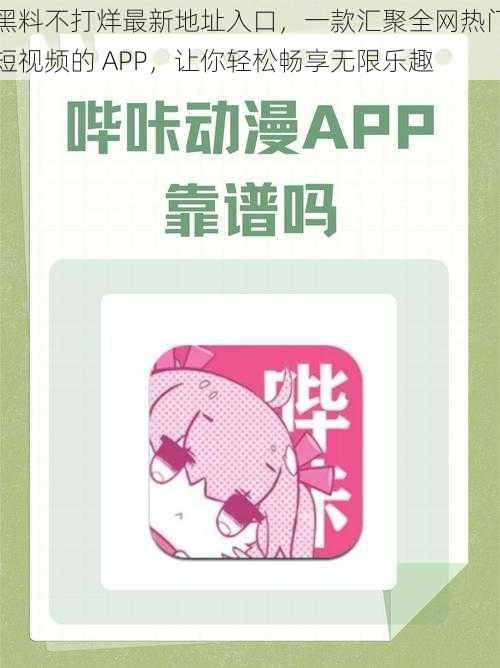 黑料不打烊最新地址入口，一款汇聚全网热门短视频的 APP，让你轻松畅享无限乐趣