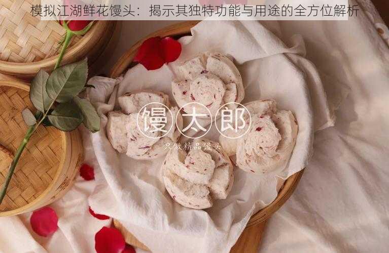 模拟江湖鲜花馒头：揭示其独特功能与用途的全方位解析