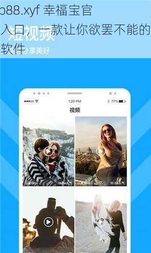 xfb88.xyf 幸福宝官方入口，一款让你欲罢不能的视频软件