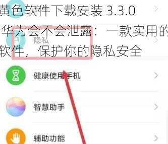 黄色软件下载安装 3.3.0 华为会不会泄露：一款实用的软件，保护你的隐私安全