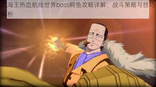 航海王热血航线世界boss鳄鱼攻略详解：战斗策略与技巧解析