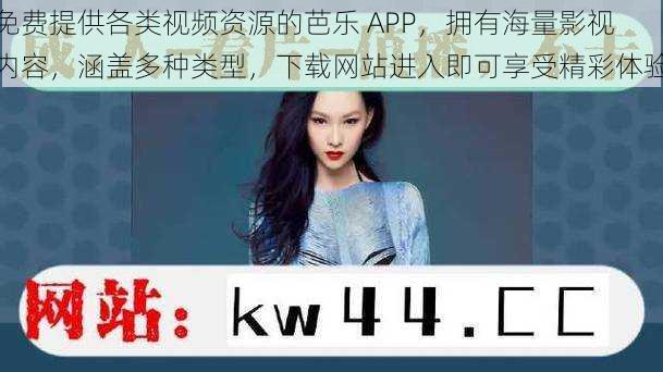 免费提供各类视频资源的芭乐 APP，拥有海量影视内容，涵盖多种类型，下载网站进入即可享受精彩体验