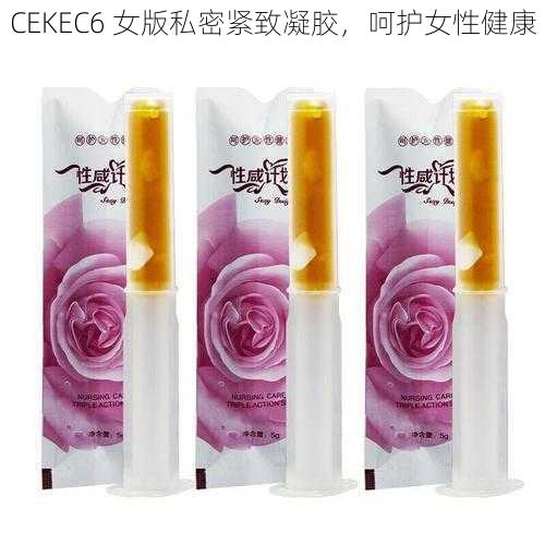 CEKEC6 女版私密紧致凝胶，呵护女性健康