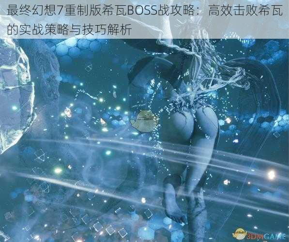 最终幻想7重制版希瓦BOSS战攻略：高效击败希瓦的实战策略与技巧解析