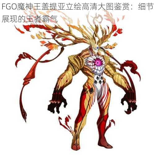 FGO魔神王盖提亚立绘高清大图鉴赏：细节展现的王者霸气