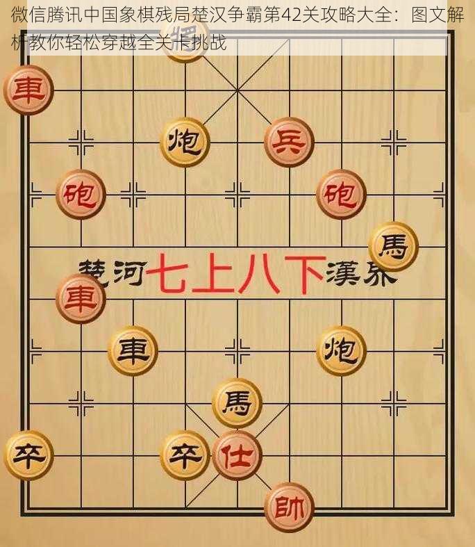 微信腾讯中国象棋残局楚汉争霸第42关攻略大全：图文解析教你轻松穿越全关卡挑战