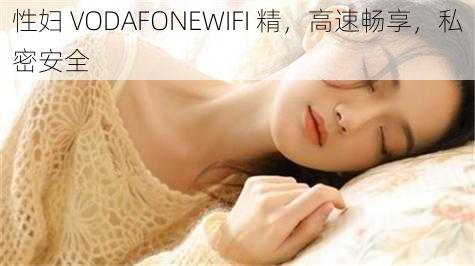 性妇 VODAFONEWIFI 精，高速畅享，私密安全