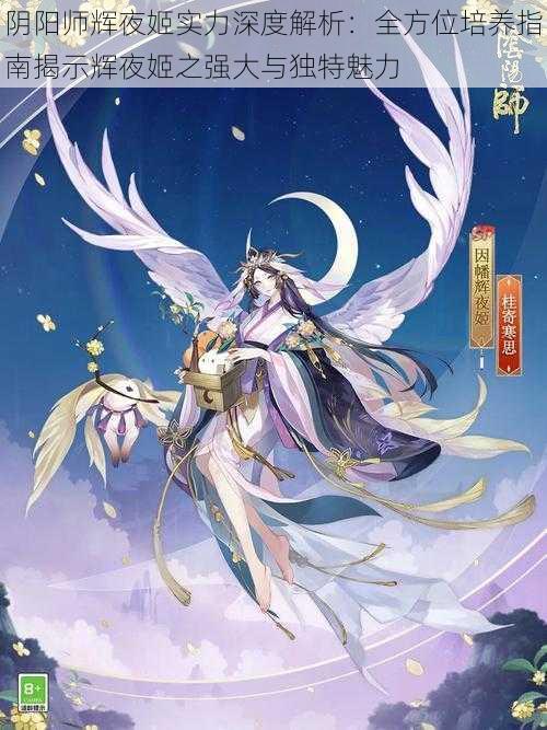 阴阳师辉夜姬实力深度解析：全方位培养指南揭示辉夜姬之强大与独特魅力