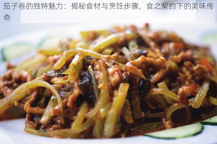 茄子卷的独特魅力：揭秘食材与烹饪步骤，食之契约下的美味传奇