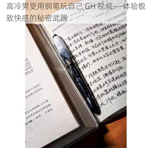 高冷男受用钢笔玩自己 GH 视频——体验极致快感的秘密武器