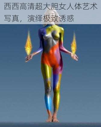 西西高清超大胆女人体艺术写真，演绎极致诱惑