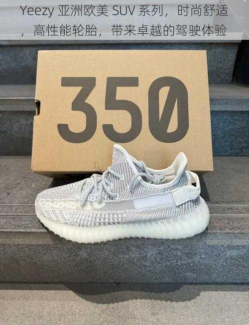 Yeezy 亚洲欧美 SUV 系列，时尚舒适，高性能轮胎，带来卓越的驾驶体验