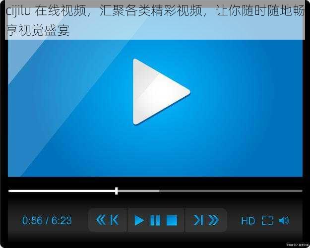 cijilu 在线视频，汇聚各类精彩视频，让你随时随地畅享视觉盛宴