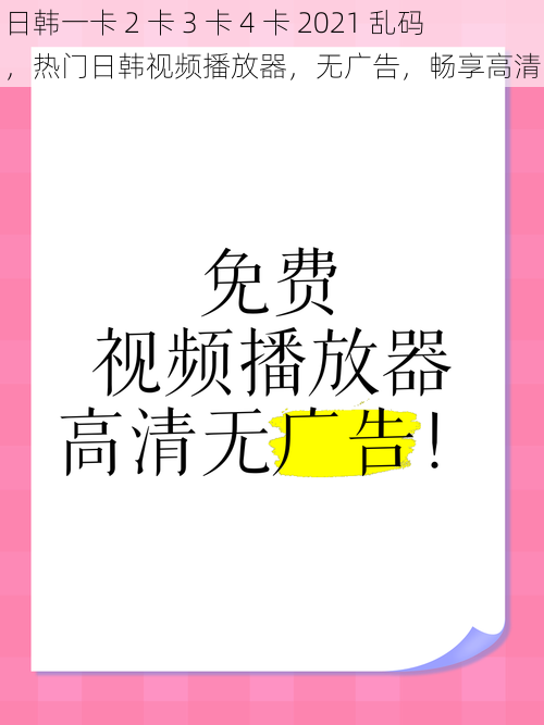 日韩一卡 2 卡 3 卡 4 卡 2021 乱码，热门日韩视频播放器，无广告，畅享高清