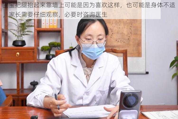 宝宝把腿抬起来靠墙上可能是因为喜欢这样，也可能是身体不适，家长需要仔细观察，必要时咨询医生