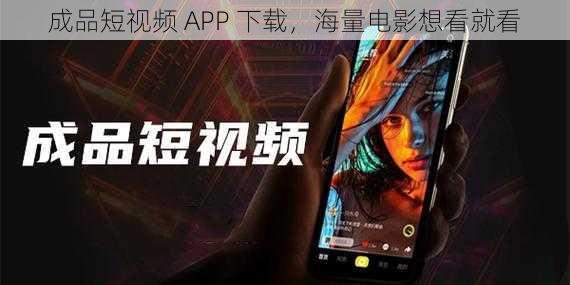 成品短视频 APP 下载，海量电影想看就看