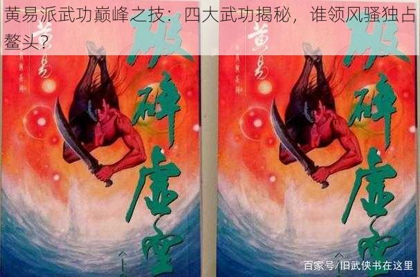 黄易派武功巅峰之技：四大武功揭秘，谁领风骚独占鳌头？