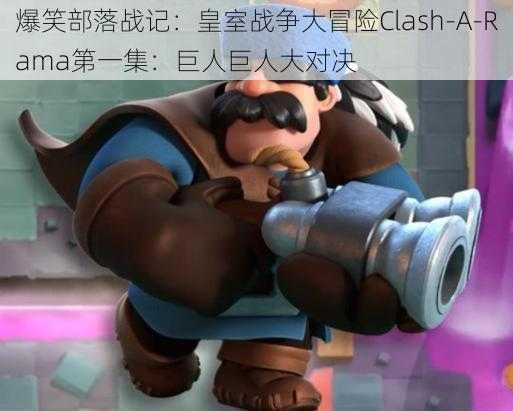 爆笑部落战记：皇室战争大冒险Clash-A-Rama第一集：巨人巨人大对决